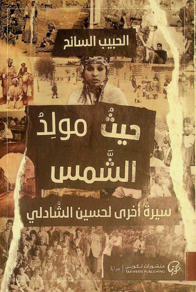 حيث مولد الشمس : سيرة أخرى لحسين الشاذلي : رواية