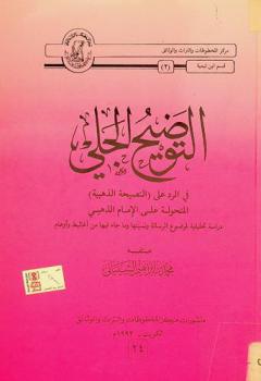 التوضيح الجلي في الرد على النصيحة الذهبية المنحولة على الإمام الذهبي : دراسة تحليلية لموضوع الرسالة ونسبتها وما جاء فيها من أغاليط وأوهام = Al-tawdih al-jali fee al rud ala (al nasiha al dahabiya) al manhoula ala al imam al dahab