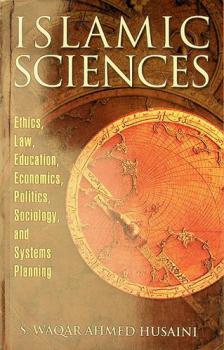 Islamic sciences : an introduction to Islamic ethics, law, education, politics, economics, sociology and systems planning