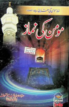 مومن کی نماز : نماز کی شرطوں وفرائض کی اہمیت-نماز جمعه-نماز عیدین-مسافر کی نماز-جماعت کی اہمیت-امامت کے مسائل-مقتدی کے احکام-مسجد کے احکام