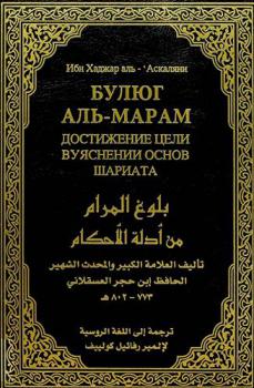  БУЛЮГ АЛЬ-МАРАМ ДОСТИЖЕНИЕ ЦЕЛИ ВУЯСНЕНИИ ОСНОВ ШАРИАТА = بلوغ المرام من أدلة الأحكام