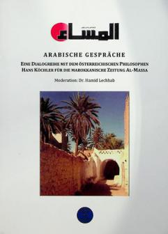  Arabische Gespräche : eine Dialogreihe mit dem österreichischen Philosophen Hans Köchler für die marokkanische Zeitung Al-Massa