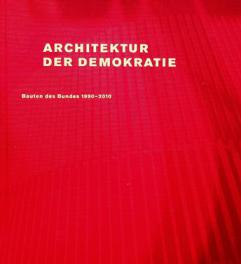 Architektur der Demokratie : Bauten des Bundes 1990-2010