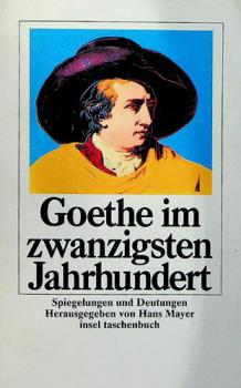  Goethe im zwanzigsten Jahrhundert : Spiegelungen und Deutungen