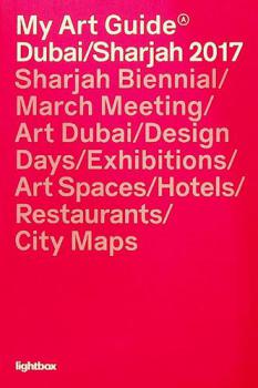  My art guide : Dubai / Sharjah 2017 : Sharjah Biennial / march meeting / art Dubai / design days / exhibitions / art spaces / hotels / restaurants / city maps