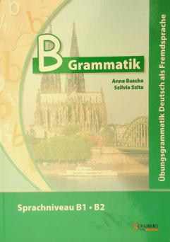  B-Grammatik : Übungsgrammatik Deutsch als Fremdsprache ; Sprachniveau B1, B2