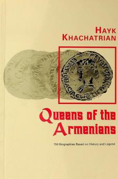  Queens of the Armenians : 150 biographies based on history and legend