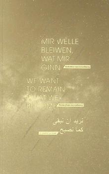  Mir wëlle bleiwen, wat mir ginn : gedichter aus Lëtzebuerg = We want to remain what we become : poems from Luxembourg = نريد أن نبقى كما نصبح : قصائد من لوكسمبورغ