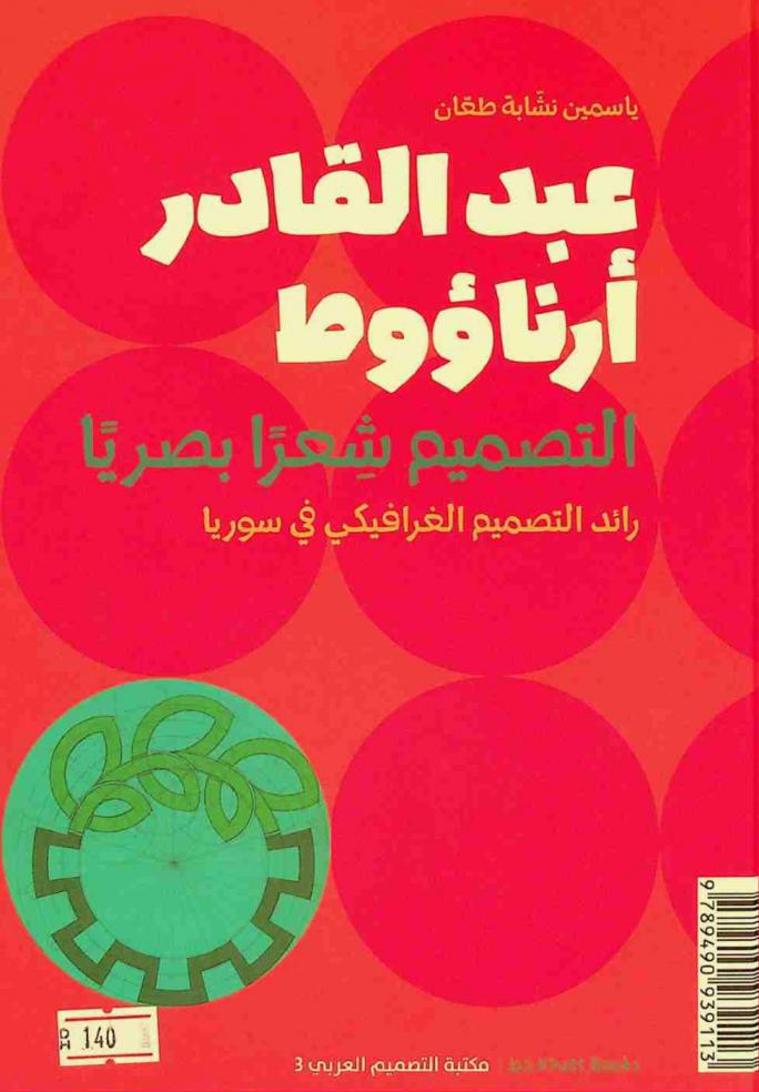 عبد القادر أرناؤوط : التصميم شعرا بصريا : رائد التصميم الغرافيكي في سوريا = Abdulkader Arnaout : designing as visual poetry : a pioneer of graphic design in Syria