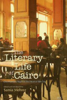  The literary life of Cairo : one hundred years in the heart of the city