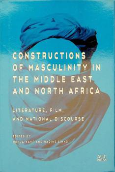  Constructions of masculinity in the Middle East and North Africa : literature, film, and national discourse