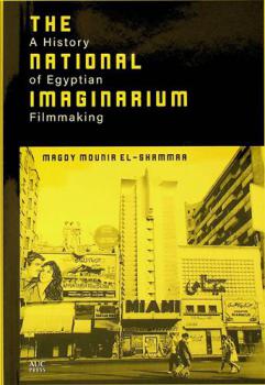  The national imaginarium : a history of Egyptian filmmaking