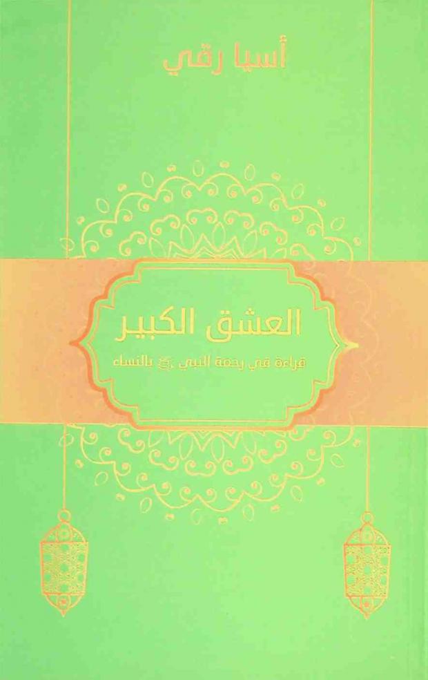  العشق الكبير : قراءة في رحمة النبي صلى الله عليه وسلم بالنساء