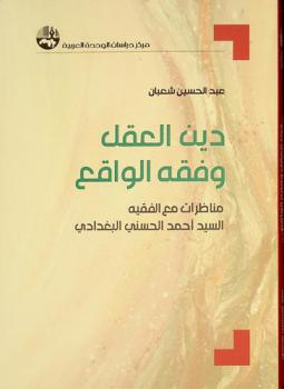  دين العقل وفقه الواقع : مناظرات مع الفقيه السيد أحمد الحسني البغدادي = Religion of reason and jurisprudence of reality debates with the jurist Ahmad Al-Hassani Al-Baghdadi