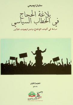  بلاغة الحجاج في الخطاب السياسي : دراسة في آليات الاقتناع واستراتيجيات التأثير