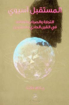  المستقبل آسيوي : التجارة والصراع والثقافة في القرن الحادي والعشرين
