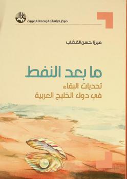  ما بعد النفط : تحديات البقاء في دول الخليج العربية = Life after oil : the survival predicament of the Gulf Arab States