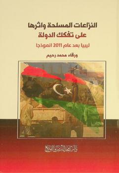  النزاعات المسلحة وأثرها على تفكك الدولة : ليبيا بعد عام 2011 انموذجا