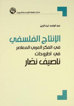  الإنتاج الفلسفي في الفكر العربي المعاصر في أطروحات ناصيف نصار = Philosophicasl producation in contemporary arab thought in the theses of Nassif Nassar
