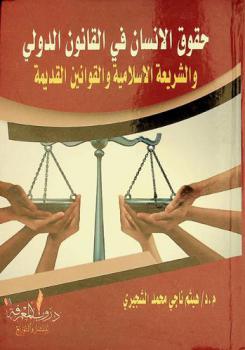  حقوق الإنسان في القانون الدولي والشريعة الإسلامية والقوانين القديمة : دراسة تأصيلية تحليلية