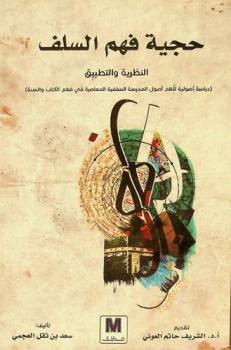 ‫حجية فهم السلف : النظرية والتطبيق : (دراسة أصولية لأهم أصول المدرسة السلفية المعاصرة في فهم الكتاب والسنة)