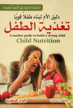  دليل الأم لبناء طفلا قويا : تغذية الطفل = A mother guide to build a strong child : child nutrition