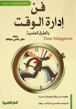  فن إدارة الوقت بالطرق العلمية = Time mangment : كيف تدير وقتك بطريقة علمية-قواعد وفنون إدارة الوقت