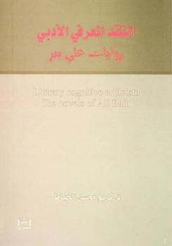  النقد المعرفي الأدبي : روايات علي بدر = Literary cognitive criticism : the novels of Ali Badr