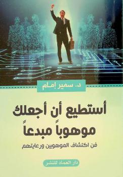 أستطيع أن أجعلك موهوبا مبدعا : فن اكتشاف الموهوبين ورعايتهم