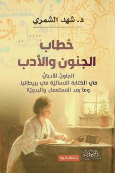  خطاب الجنون والأدب : الجنون الأدبي في الكتابة النسائية في بريطانيا وما بعد الاستعمار والبدوية