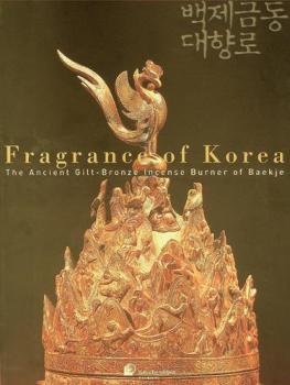  Fragrance of Korea : the ancient gilt-bronze incense burner of Baekje