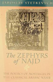 The zephyrs of Najd : the poetics of nostalgia in the classical Arabic nasīb