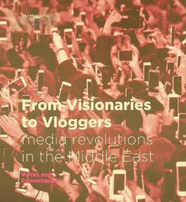  From visionaries to vloggers : media revolutions in the Middle East : voices and conversations