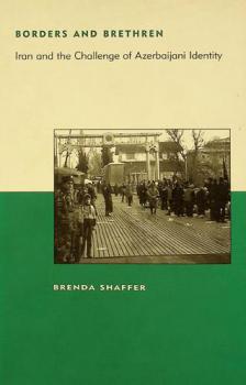  Borders and brethren : Iran and the challenge of Azerbaijani identity