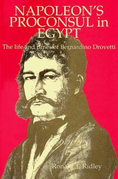  Napoleon's proconsul in Egypt : the life and times of Bernardino Drovetti