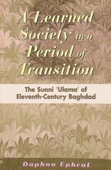  A learned society in a period of transition : the Sunni \ulama\ of eleventh century Baghdad