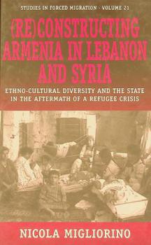  (Re)constructing Armenia in Lebanon and Syria : ethno-cultural diversity and the state in the aftermath of a refugee crisis