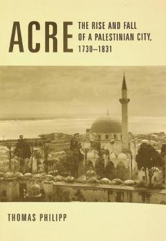  Acre : the rise and fall of a Palestinian city, 1730-1831