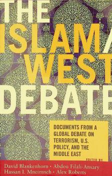 The Islam / West debate : documents from a global debate on terrorism, U.S. policy, and the Middle East