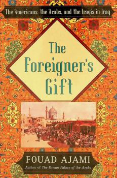  The foreigner's gift : the Americans, the Arabs, and the Iraqis in Iraq