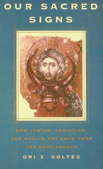  Our sacred signs : how Jewish, Christian, and Muslim art draw from the same source