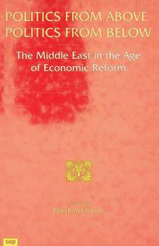  Politics from above, politics from below : the Middle East in the age of economic reform