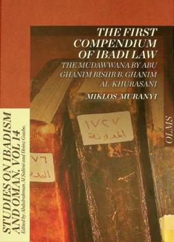  The first compendium of Ibadi law : the Mudawwana by Abu Ghanim, Bishr B. Ghanim al-Khurasani
