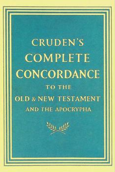  A complete concordance to the Old and New Testament, or, A dictionary and alphabetical index to the Bible, with a complete table of proper names with their meanings in the original languages, a concordance to the proper names of the Old and New Testament, a concordance to the Apocrypha, and a compendium of the Holy Scriptures, etc., etc.,