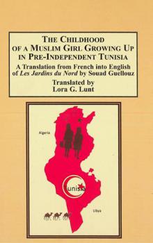 The childhood of a Muslim girl growing up in pre-independent Tunisia : a translation from French into English of Les jardins du nord by Souad Guellouz