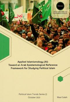  Applied Islamismology (AI) : toward an Arab epistemological reference framework for studying political Islam