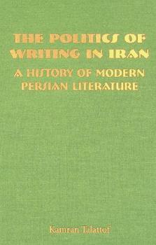  The politics of writing in Iran : a history of modern Persian literature