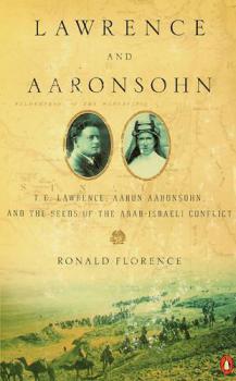  Lawrence and Aaronsohn : T.E. Lawrence, Aaron Aaronsohn, and the seeds of the Arab-Israeli conflict