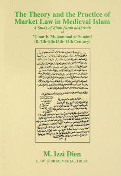  The theory and the practice of market law in medieval Islam : a study of Kitāb Niṣāb al-Iḥtisāb of ʻUmar b. Muḥammad al-Sunāmī (fl. 7th-8th/13th-14th century)