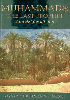  Muhammad صلى الله عليه وسلم the last prophet : a model for all time